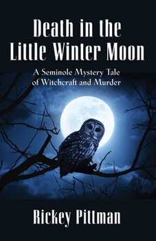 Death in the Little Winter Moon: A Seminole Mystery Tale of Witchcraft and Murder