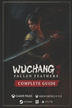 Paperback Wuchang: Fallen Feathers The Complete Guide, Walkthrough, Combat Strategies, Boss Fights, Secrets & Collectibles Book