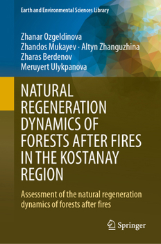 NATURAL REGENERATION DYNAMICS OF FORESTS AFTER FIRES IN THE KOSTANAY REGION: Assessment of the natural regeneration dynamics of forests after fires (Earth and Environmental Sciences Library)