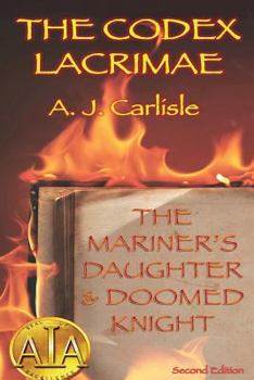 The Codex Lacrimae: The Mariner's Daughter and Doomed Knight (Artifacts of Destiny #1)