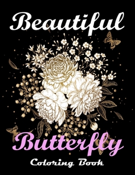 Beautiful Butterfly Coloring Book: Butterflies and Flowers: Stress Relieving Designs: Coloring Book for Adults. the best gift of butterfly coloring book for women.