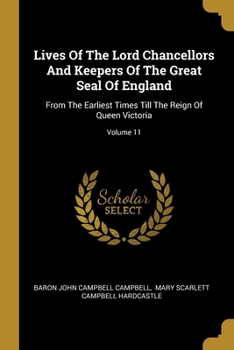 Paperback Lives Of The Lord Chancellors And Keepers Of The Great Seal Of England: From The Earliest Times Till The Reign Of Queen Victoria; Volume 11 Book