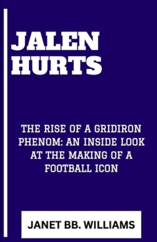 Jalen Hurts: "The Rise of a Gridiron Phenom: An Inside Look at the Making of a Football Icon"