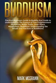 Paperback Buddhism: Practical Beginners Guide to Buddha And Guide to Understanding The Ess Book