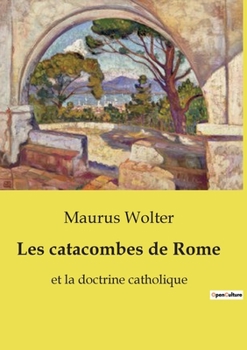 Les catacombes de Rome: et la doctrine catholique (French Edition)