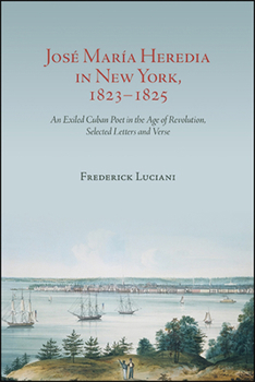 Paperback José María Heredia in New York, 1823-1825: An Exiled Cuban Poet in the Age of Revolution, Selected Letters and Verse Book