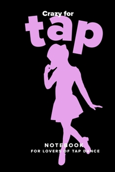 Crazy For Tap Notebook For Lovers Of Tap Dance: Ruled Blank Journal For Tap Dancers And Tap Dancing Fans