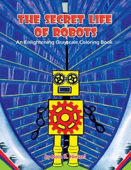 Paperback The Secret Life of Robots: An Enlightening Grayscale Coloring Book