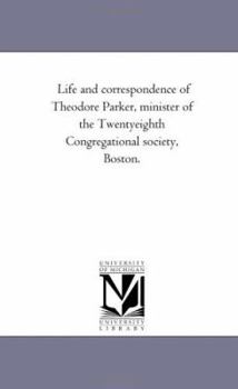 Paperback Life and Correspondence of theodore Parker, Minister of the Twenty-Eighth Congregational Society, Boston. Vol. 1 Book