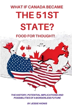 Paperback What if Canada Became the 51st State? Food for Thought! The History, Potential Implications and Possibilities of a Borderless Future Book
