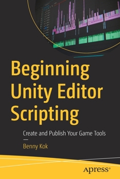 Paperback Beginning Unity Editor Scripting: Create and Publish Your Game Tools Book