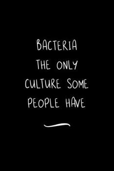 Paperback Bacteria The only Culture some People have: Funny Office Notebook/Journal For Women/Men/Coworkers/Boss/Business Woman/Funny office work desk humor/ St Book