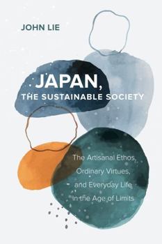 Hardcover Japan, the Sustainable Society: The Artisanal Ethos, Ordinary Virtues, and Everyday Life in the Age of Limits Book