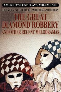 Paperback America's Lost Plays, Vol. VIII: The Great Diamond Robbery and Other Recent Melodramas Book