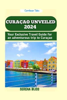 Paperback Curacao Unveiled 2024: Your Exclusive Travel Guide for an adventurous trip to Curacao Book