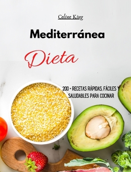 Dieta Mediterránea: 200 + recetas rápidas, fáciles y saludables para cocinar