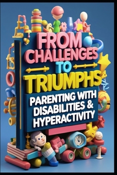Paperback From Challenges to Triumphs: Parenting with Disabilities & Hyperactivity Book