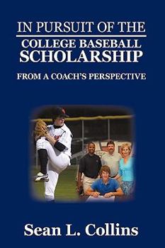 Paperback In Pursuit of the College Baseball Scholarship: From a Coach's Perspective Book