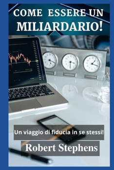 Paperback Come Essere Un Miliardario!: Un viaggio di fiducia in se stessi! [Italian] Book