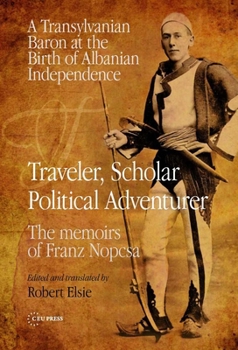 Hardcover Traveler, Scholar, Political Adventurer: A Transylvanian Baron at the Birth of Albanian Independence: The memoirs of Franz Nopcsa Book