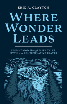 Paperback Where Wonder Leads: Finding God Through Fairy Tales, Myth, and Contemplative Prayer Book