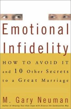 Emotional Infidelity: How to Affair-Proof Your Marriage and 10 Other Secrets to a Great Relationship