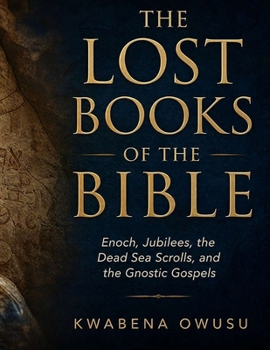 THE LOST BOOKS OF THE BIBLE: Enoch, Jubilees, the Dead Sea Scrolls, and the Gnostic Gospels