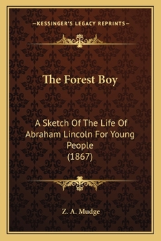 Paperback The Forest Boy: A Sketch Of The Life Of Abraham Lincoln For Young People (1867) Book