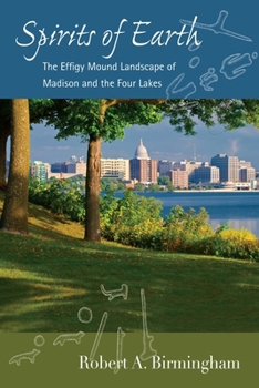 Paperback Spirits of Earth: The Effigy Mound Landscape of Madison and the Four Lakes Book