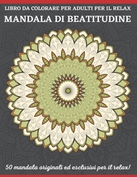 Libro Da Colorare Per Adulti Per Il Relax Mandala Di Beatitudine: Un libro da colorare per adulti con 50 dei pi? bei mandala del mondo per il sollievo