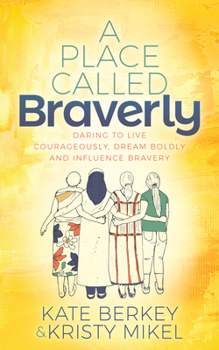 Paperback A Place Called Braverly: Daring to Live Courageously, Dream Boldly and Influence Bravery Book