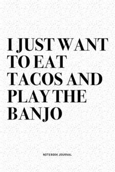 Paperback I Just Want To Eat Tacos And Play The Banjo: A 6x9 Inch Diary Notebook Journal With A Bold Text Font Slogan On A Matte Cover and 120 Blank Lined Pages Book