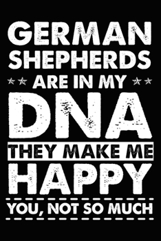 German Shepherds Are In My DNA They Make Me Happy You, Not So Much: Cute German Shepherd lined journal gifts. Best Lined Journal gifts For German ... to build a stronger relationship with Dog!