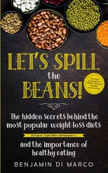 Let’s Spill the Beans!: The Hidden Secrets Behind The Most Popular Weight-Loss Diets (Ketogenic, Vegan, Paleo, And Many More) And The Importance Of Healthy Eating + Calorie Intake Calculator