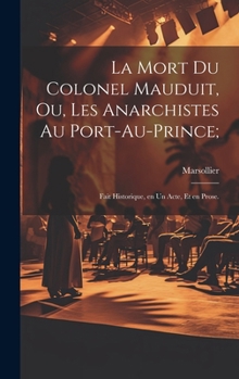 Hardcover La mort du colonel Mauduit, ou, Les anarchistes au Port-au-Prince;: Fait historique, en un acte, et en prose. [French] Book