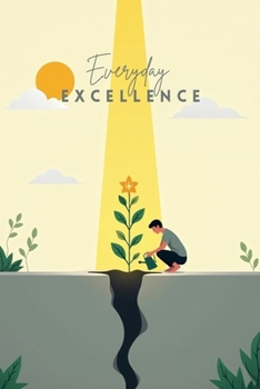 Paperback Everyday Excellence: A Step-by-Step Guide to Daily Discipline, Powerful Routines, and Lasting Growth Book