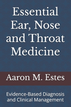 Essential Ear, Nose and Throat Medicine: Evidence-Based Diagnosis and Clinical Management