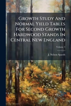 Paperback Growth Study And Normal Yield Tables For Second Growth Hardwood Stands In Central New England; Volume 3 Book