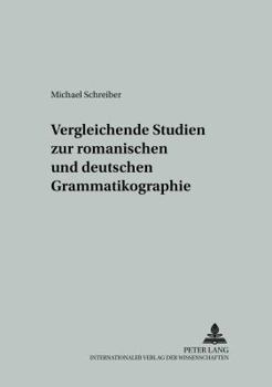 Vergleichende Studien Zur Romanischen Und Deutschen Grammatikographie