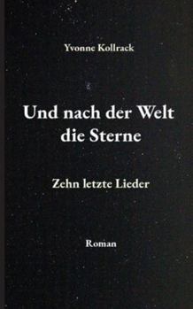Und nach der Welt die Sterne: Zehn letzte Lieder