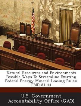 Paperback Natural Resources and Environment: Possible Ways To Streamline Existing Federal Energy Mineral Leasing Rules: EMD-81-44 Book