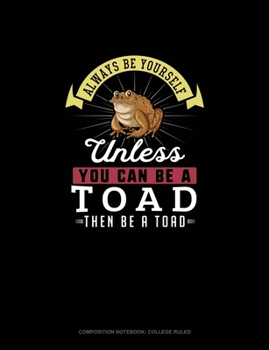 Paperback Always Be Yourself Unless You Can Be A Toad Then Be A Toad: Composition Notebook - College Ruled Book