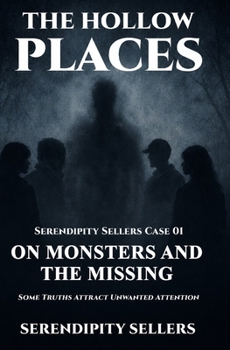 Serendipity Sellers Case 01: On Monsters and the Missing: Some Truths Attract Unwanted Attention (The Hollow Places)