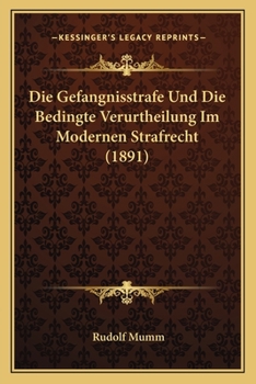 Paperback Die Gefangnisstrafe Und Die Bedingte Verurtheilung Im Modernen Strafrecht (1891) [German] Book