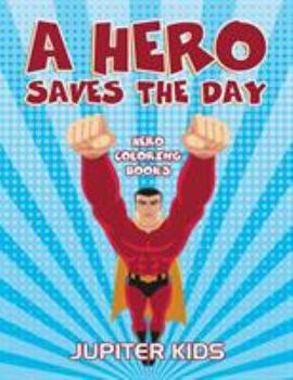 A Hero Saves The Day: Hero Coloring Books