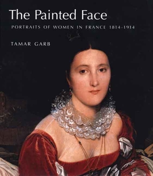 Hardcover The Painted Face: Portraits of Women in France, 1814-1914 Book
