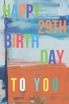 Happy 29th Birthday: 29th Birthday Gift / Journal / Notebook / Diary / Unique Greeting & Birthday Card Alternative