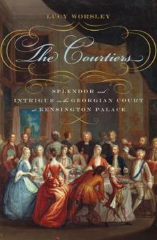 Hardcover The Courtiers: Splendor and Intrigue in the Georgian Court at Kensington Palace Book