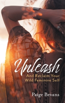 Hardcover Unleash: And Reclaim Your Wild Feminine Self Book