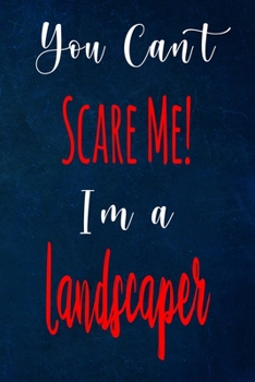 You Can't Scare Me! I'm A Landscaper: The perfect gift for the professional in your life - Funny 119 page lined journal!